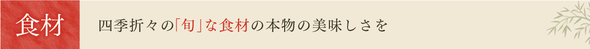 食材　四季折々の「旬」な食材の本物の美味しさを
